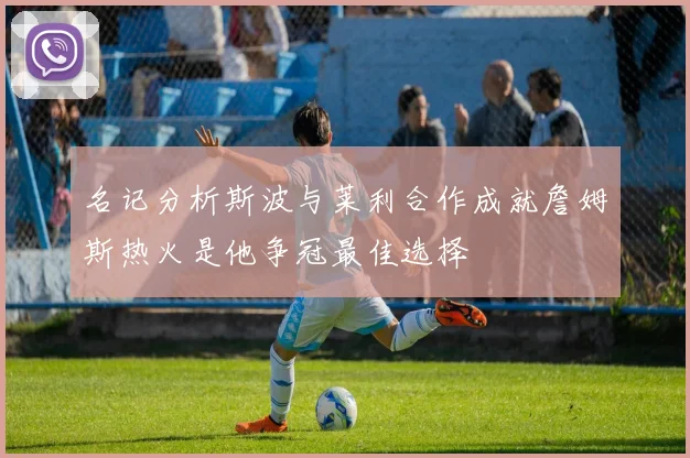 名记分析斯波与莱利合作成就詹姆斯热火是他争冠最佳选择
