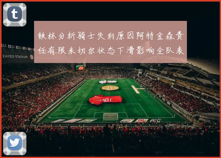 铁林分析骑士失利原因阿特金森责任有限米切尔状态下滑影响全队表现