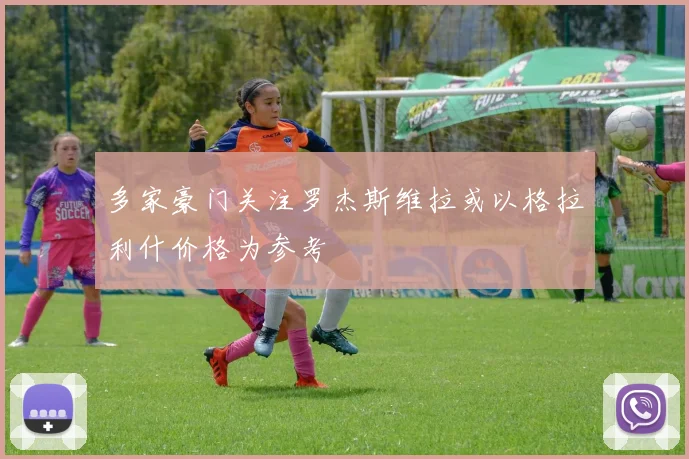 多家豪门关注罗杰斯维拉或以格拉利什价格为参考